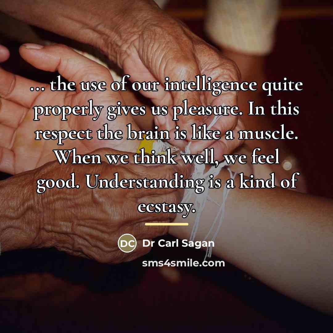 “... the use of our intelligence quite properly gives us…” quote by Dr Carl Sagan