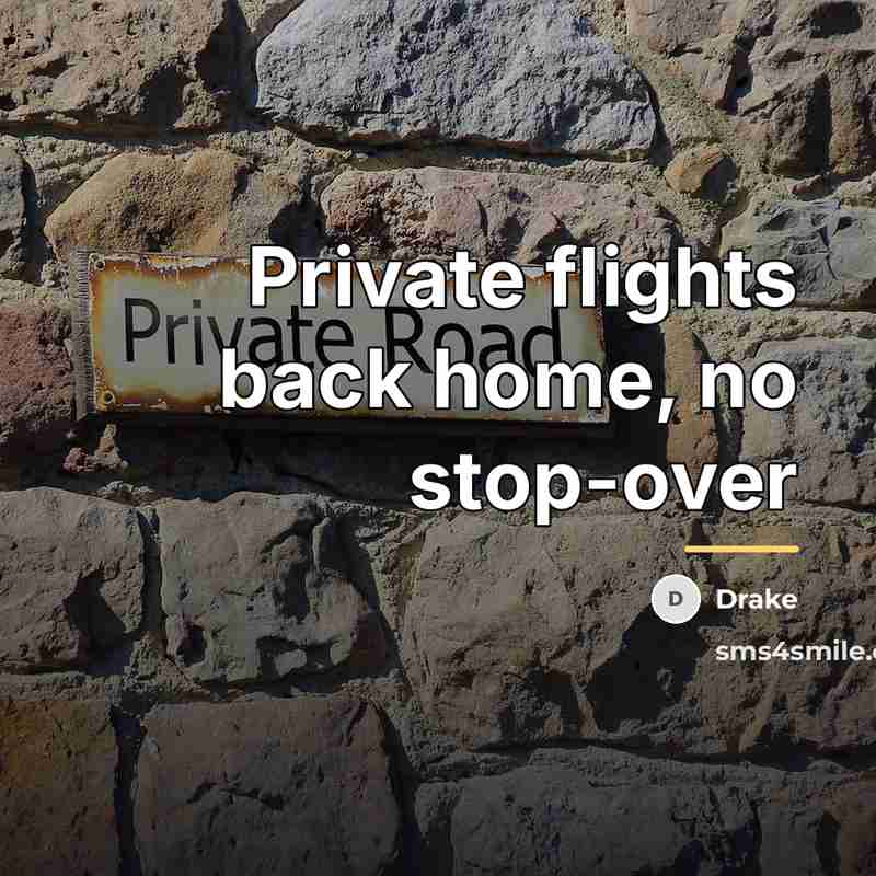 “Private flights back home, no stop-over…” quote by Drake