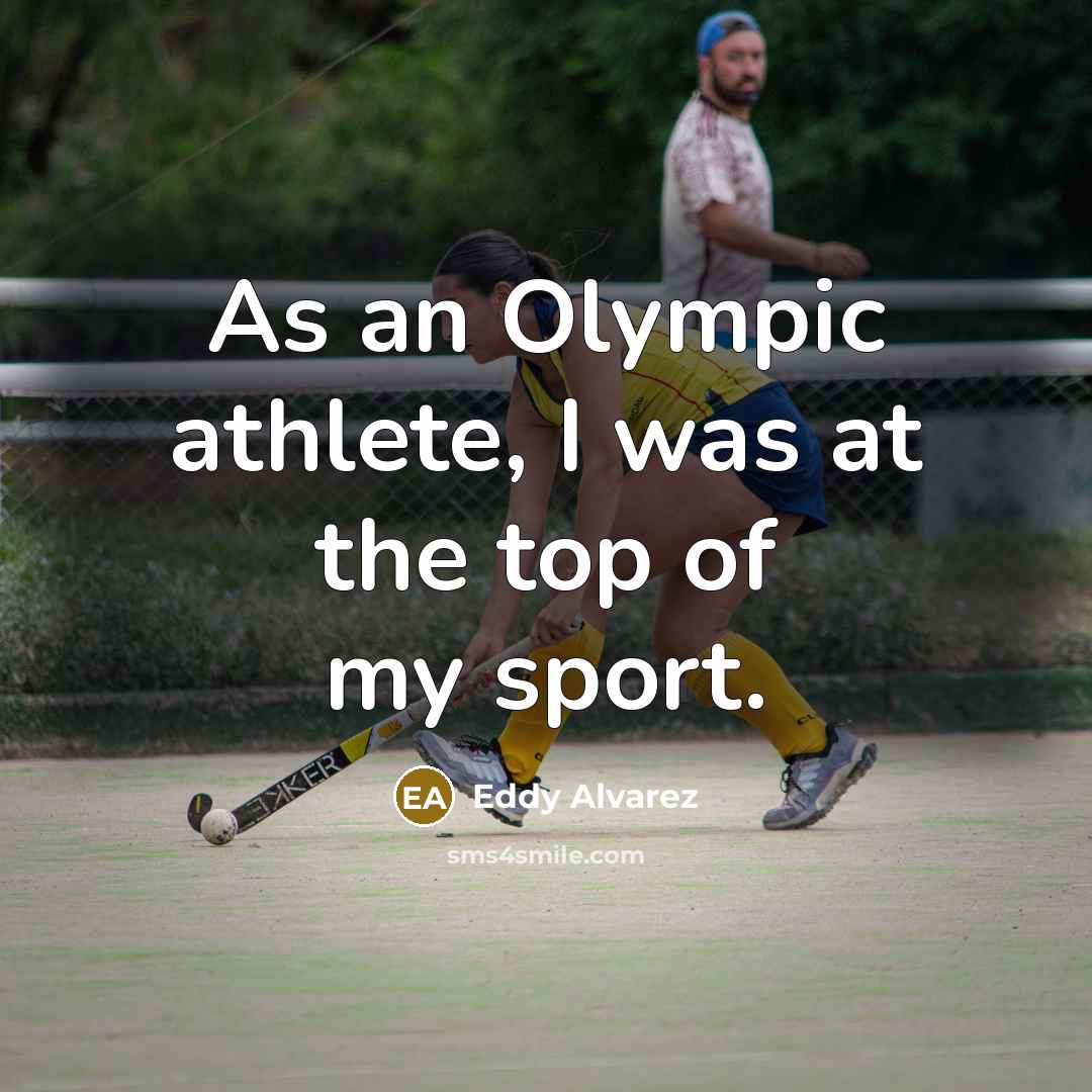 “As an Olympic athlete, I was at the top of…” quote by Eddy Alvarez