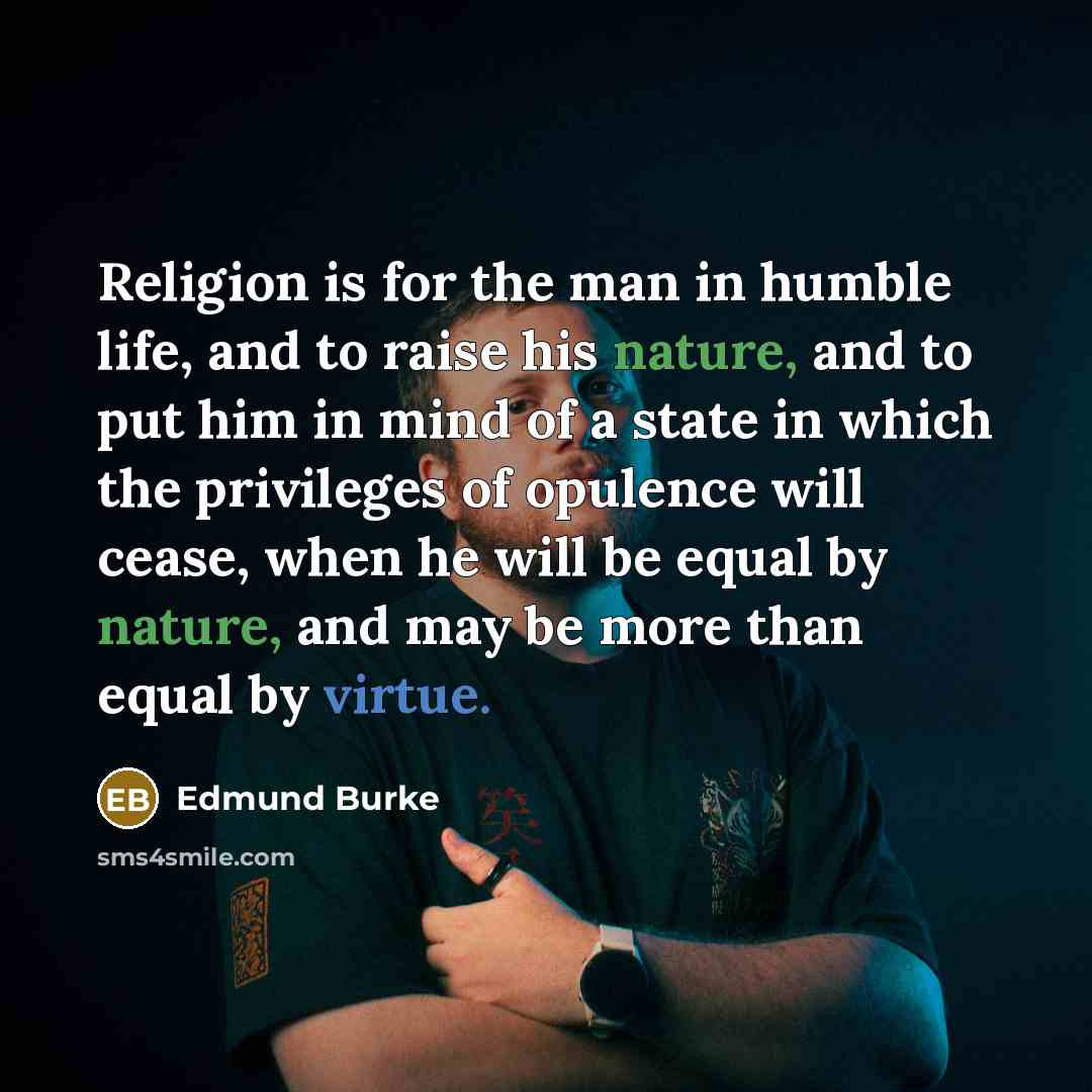 “Religion is for the man in humble life, and to…” quote by Edmund Burke