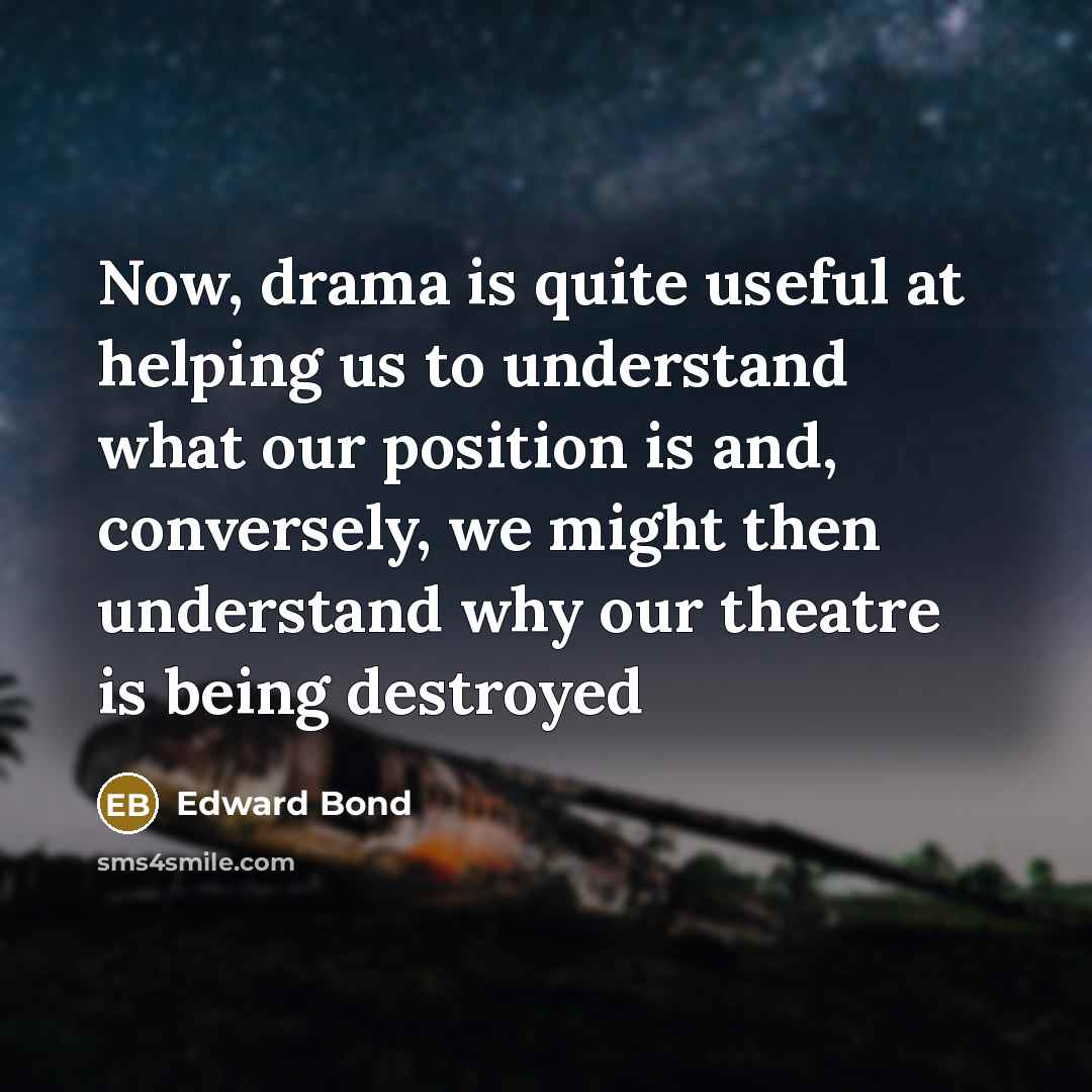 “Now, drama is quite useful at helping us to understand…” quote by Edward Bond