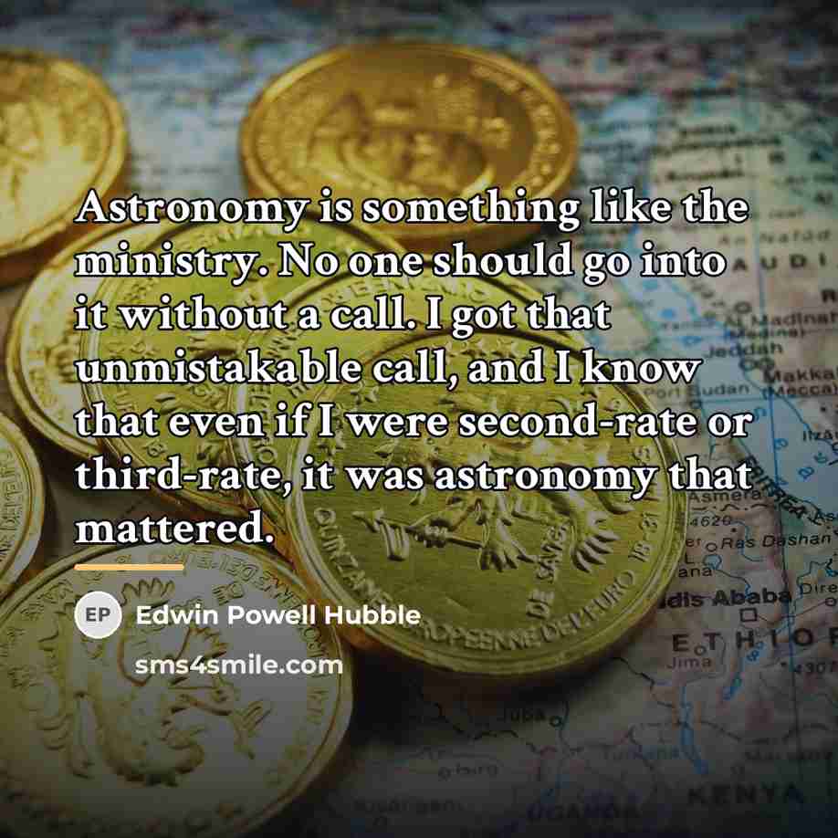“Astronomy is something like the ministry. No one should go…” quote by Edwin Powell Hubble