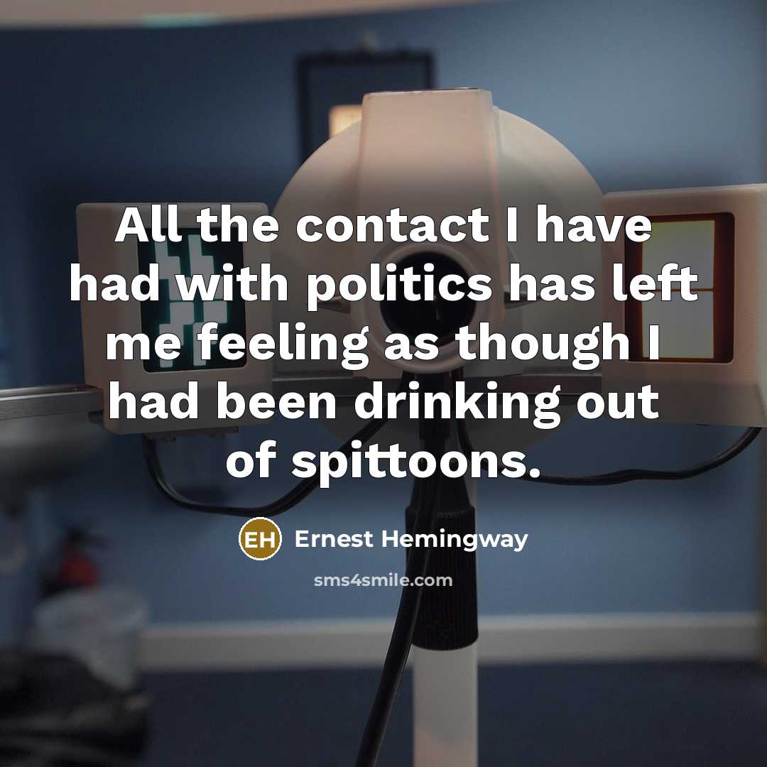 “All the contact I have had with politics has left…” quote by Ernest Hemingway