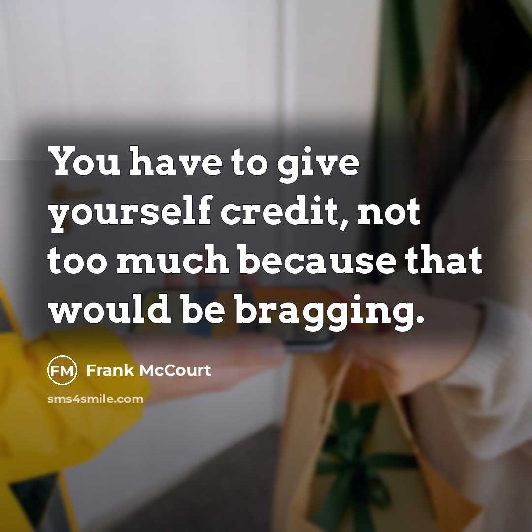 “You have to give yourself credit, not too much because…” quote by Frank McCourt