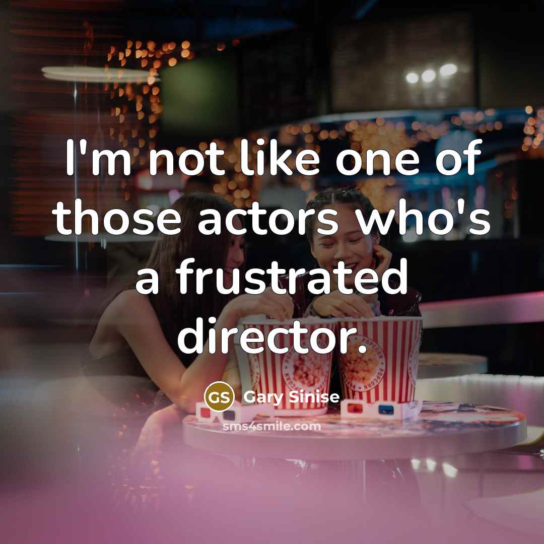 “I'm not like one of those actors who's a frustrated…” quote by Gary Sinise