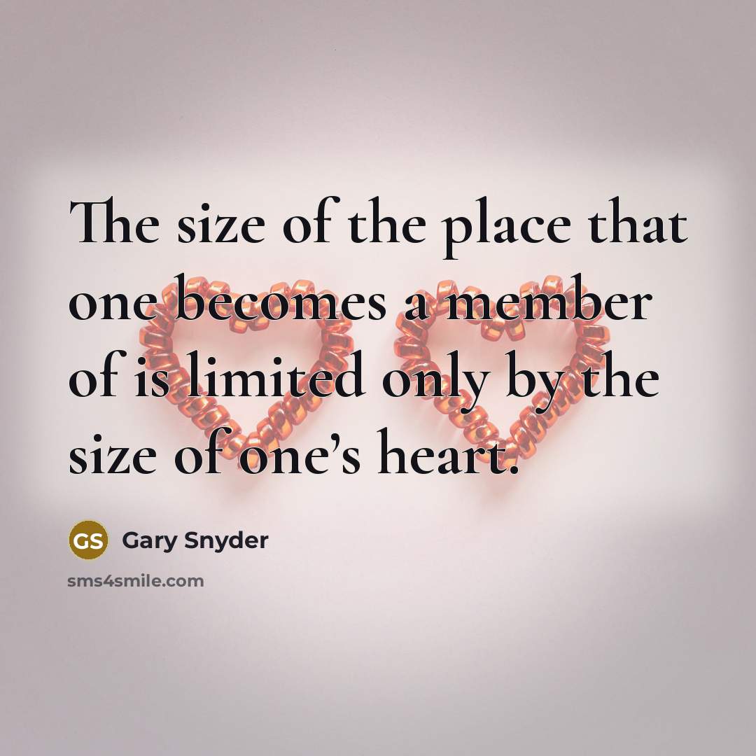 “The size of the place that one becomes a member…” quote by Gary Snyder