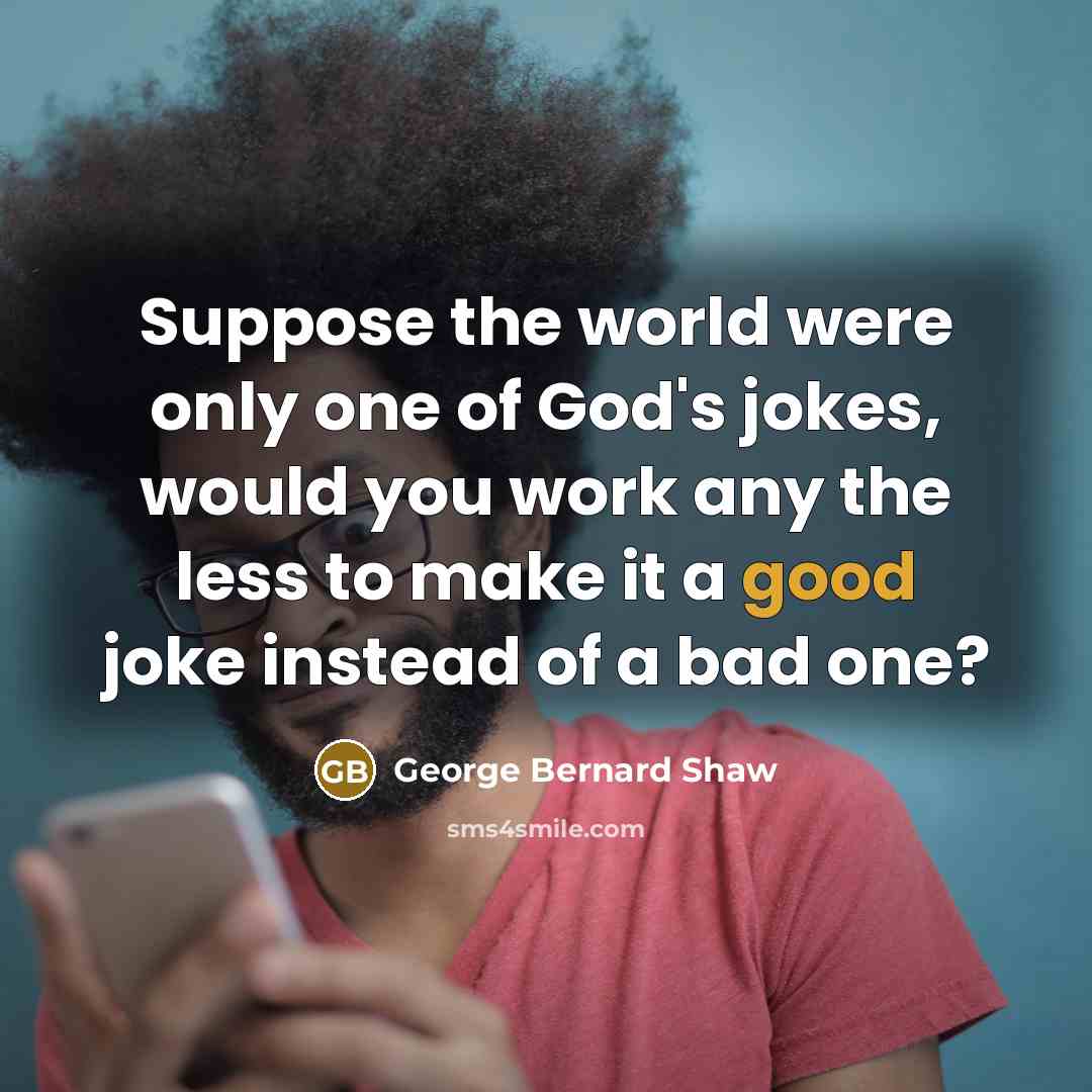 “Suppose the world were only one of God's jokes, would…” quote by George Bernard Shaw