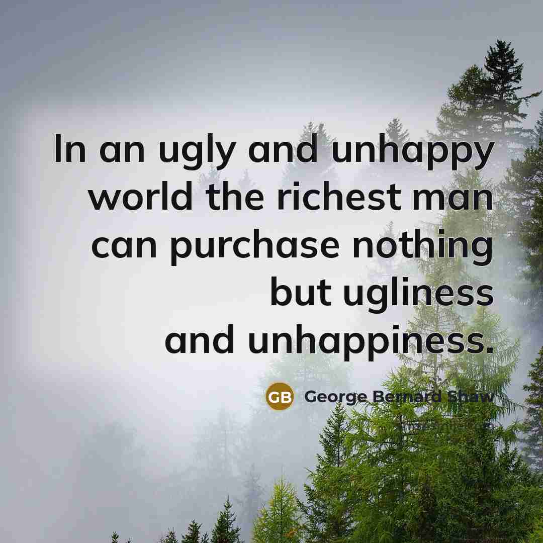 “In an ugly and unhappy world the richest man can…” quote by George Bernard Shaw
