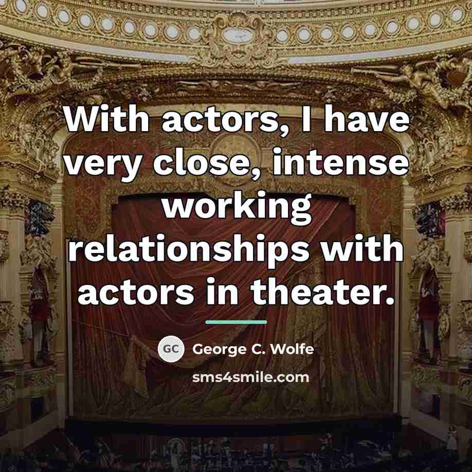 “With actors, I have very close, intense working relationships with…” quote by George C. Wolfe