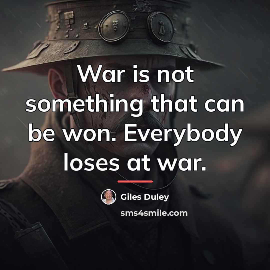 “War is not something that can be won. Everybody loses…” quote by Giles Duley
