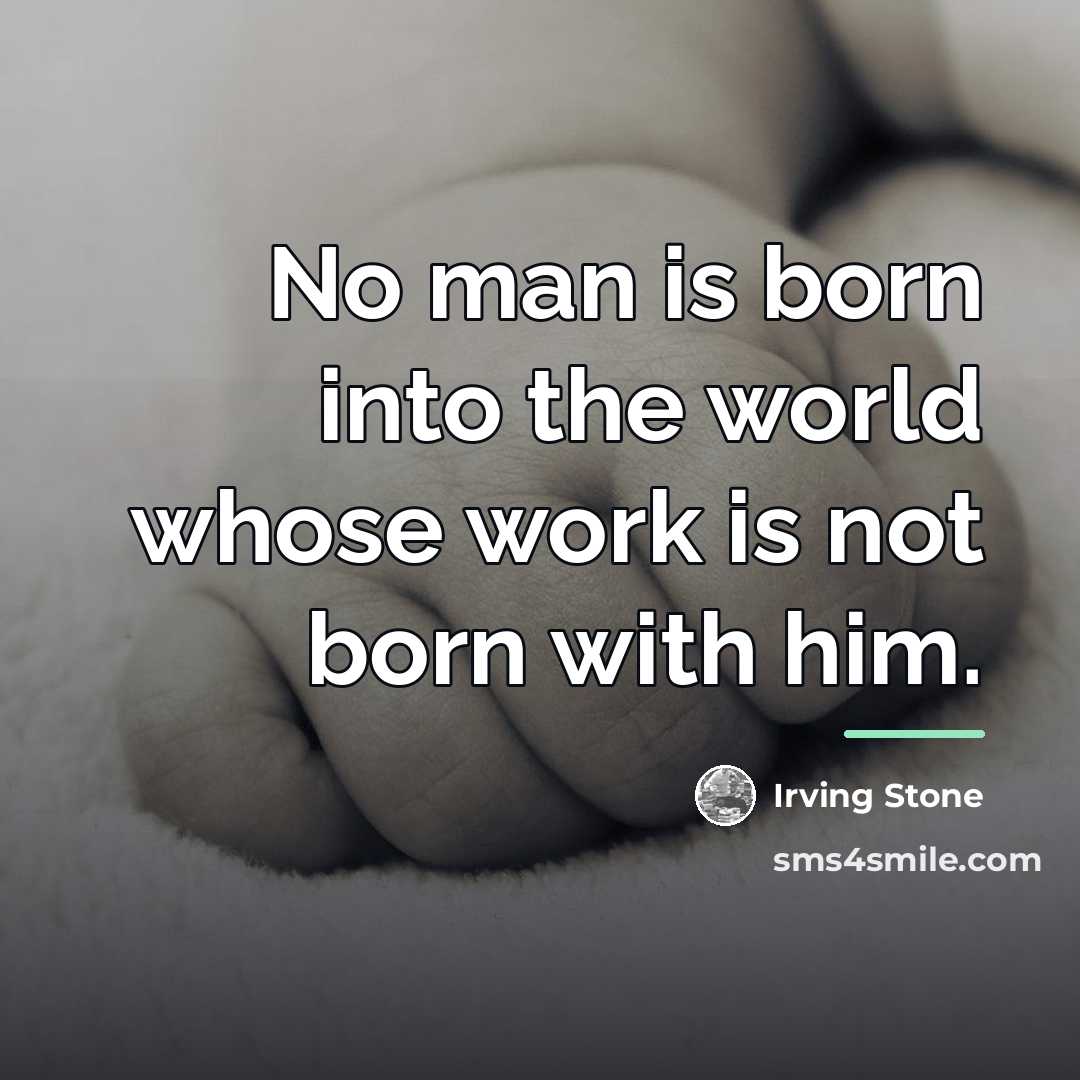 “No man is born into the world whose work is…” quote by Irving Stone