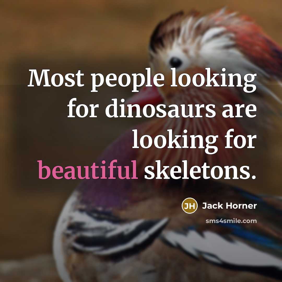 “Most people looking for dinosaurs are looking for beautiful skeletons.…” quote by Jack Horner