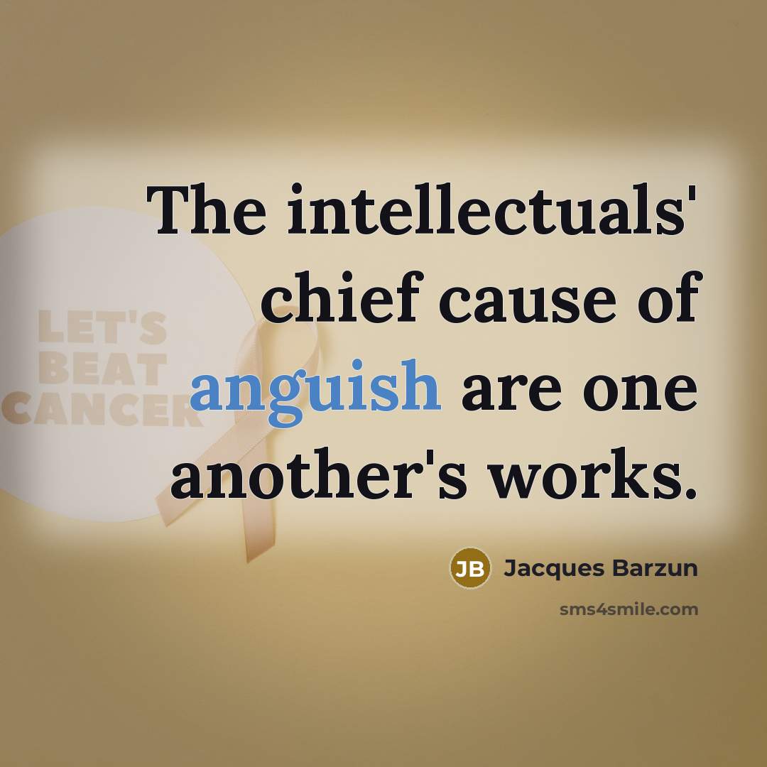 “The intellectuals' chief cause of anguish are one another's works.…” quote by Jacques Barzun