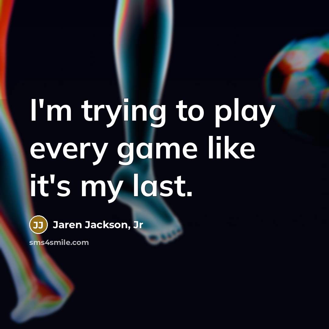 “I'm trying to play every game like it's my last.…” quote by Jaren Jackson, Jr