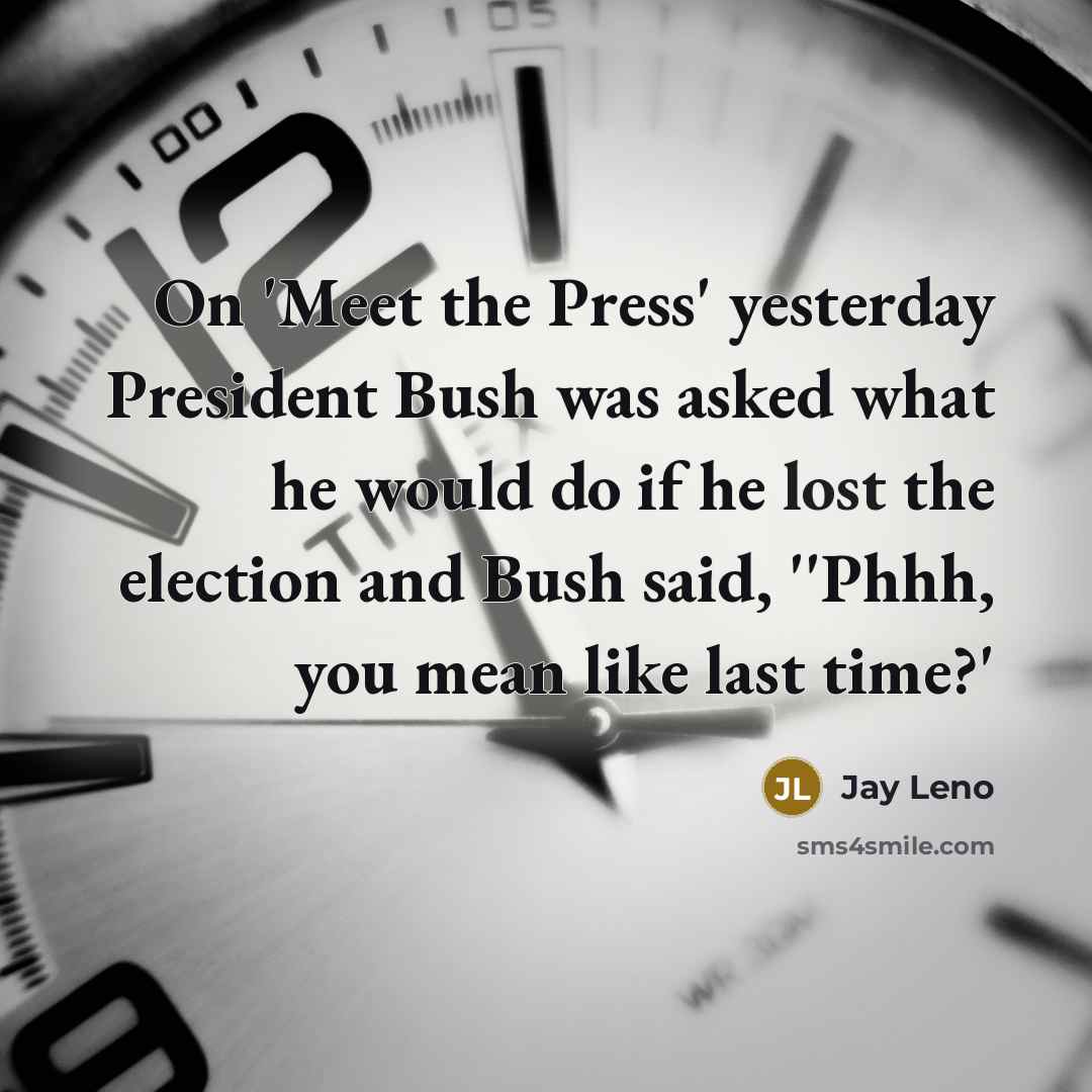 “On 'Meet the Press' yesterday President Bush was asked what…” quote by Jay Leno