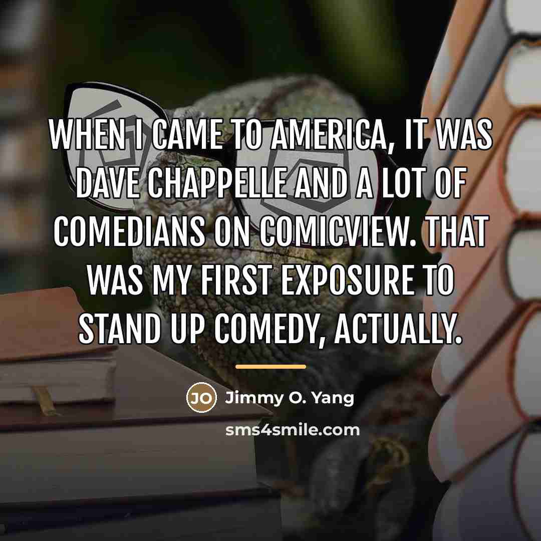 “When I came to America, it was Dave Chappelle and…” quote by Jimmy O. Yang