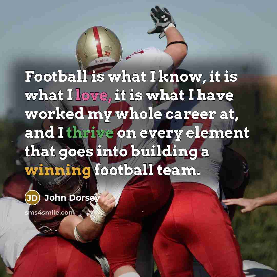 “Football is what I know, it is what I love,…” quote by John Dorsey
