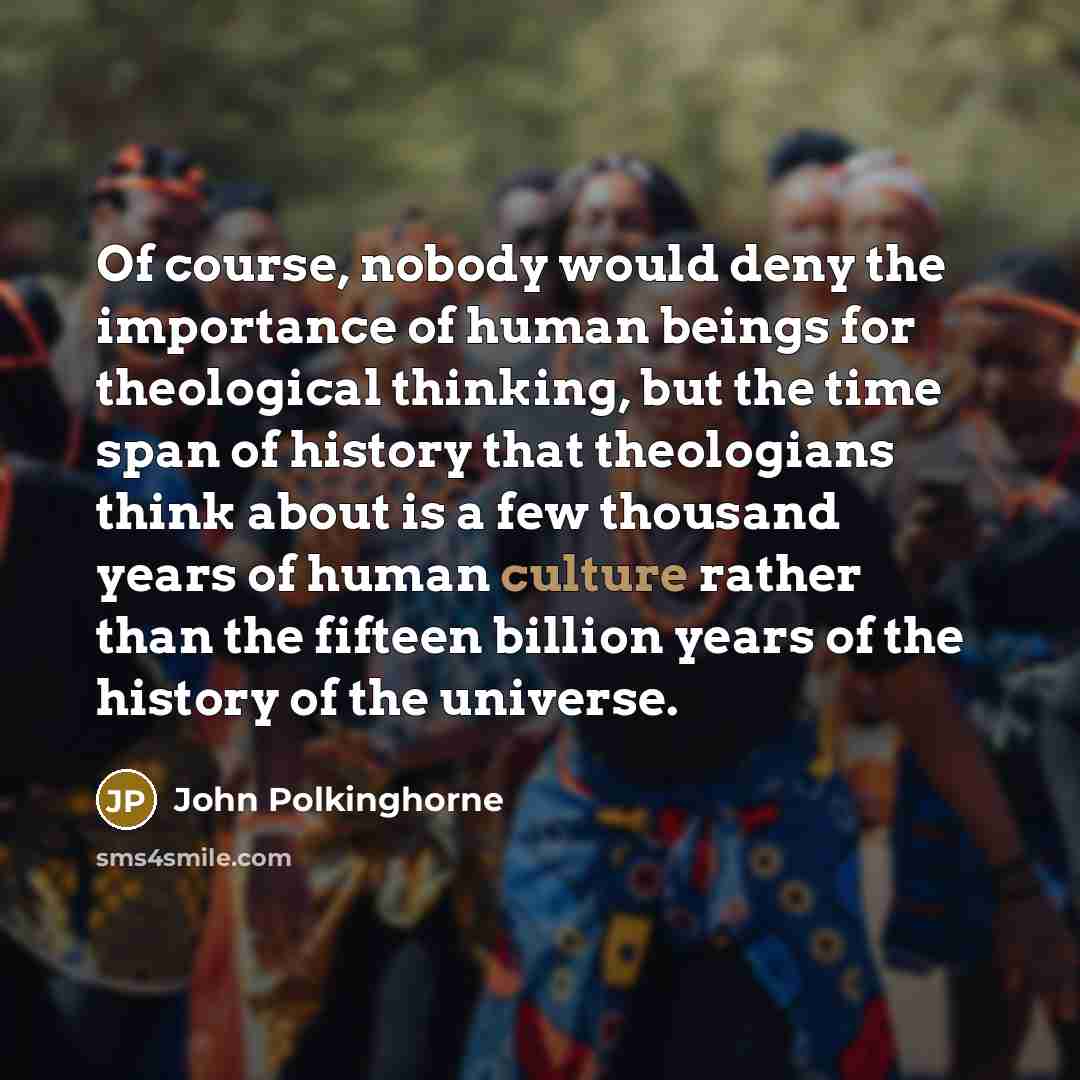 “Of course, nobody would deny the importance of human beings…” quote by John Polkinghorne