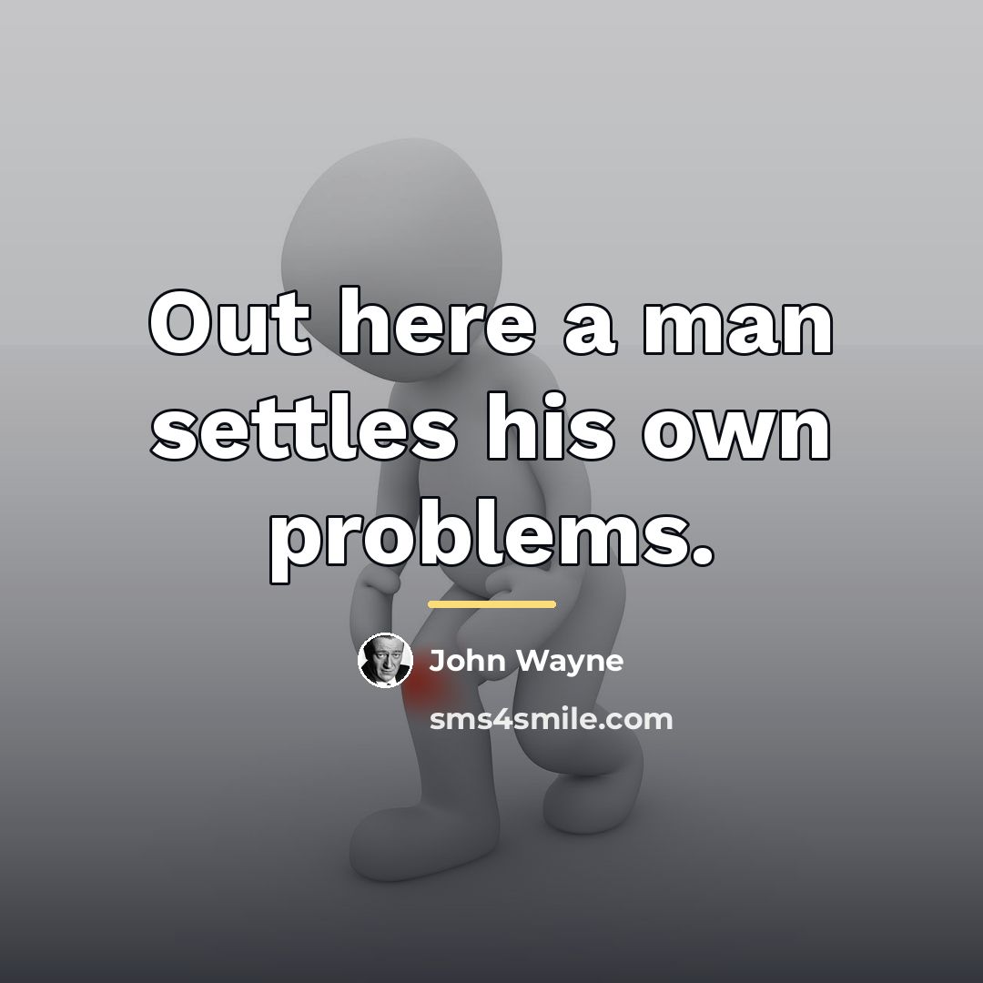 “Out here a man settles his own problems.…” quote by John Wayne