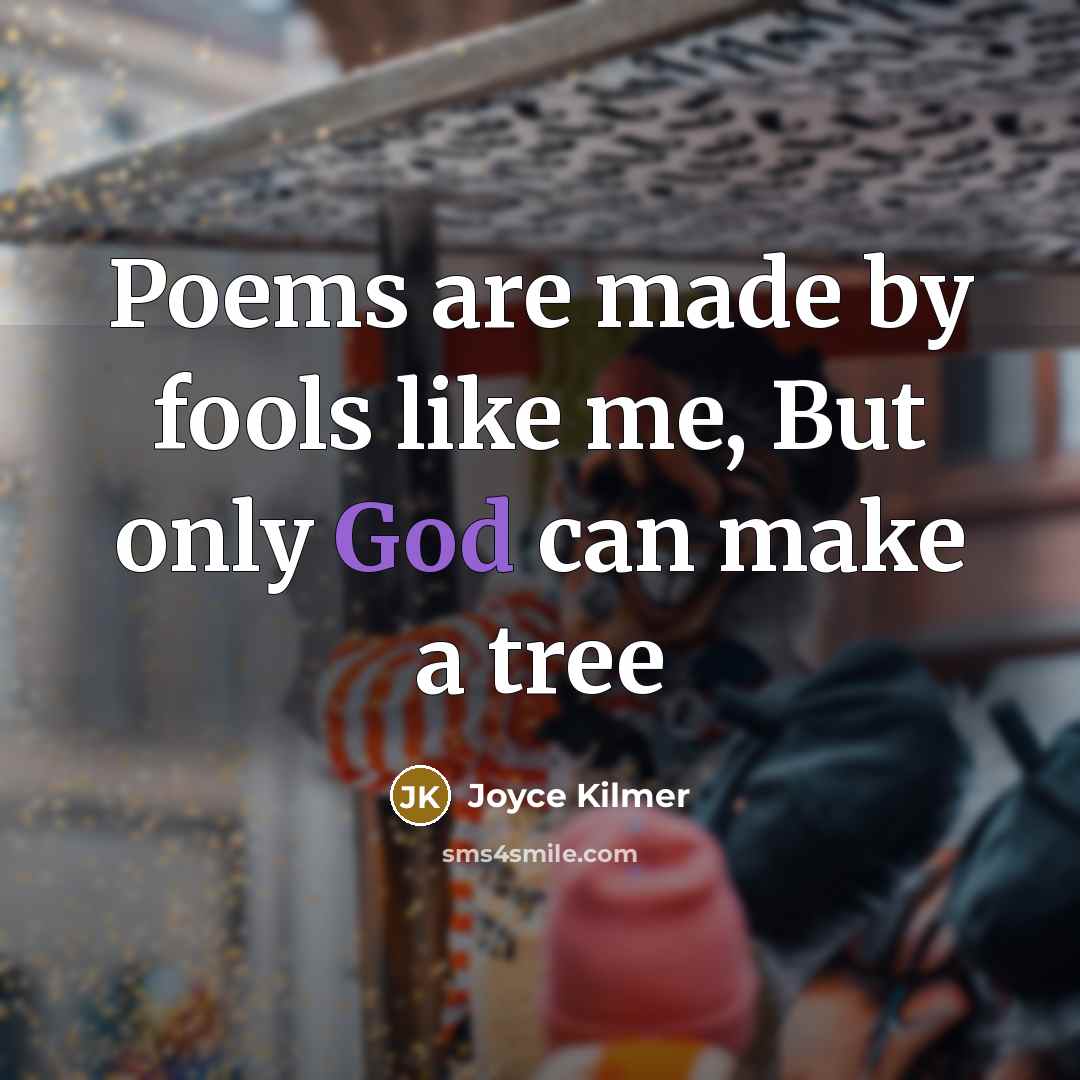 “Poems are made by fools like me, But only God…” quote by Joyce Kilmer