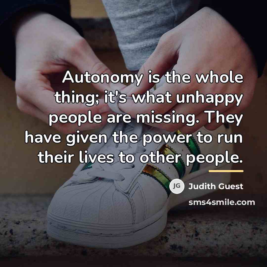 “Autonomy is the whole thing; it's what unhappy people are…” quote by Judith Guest