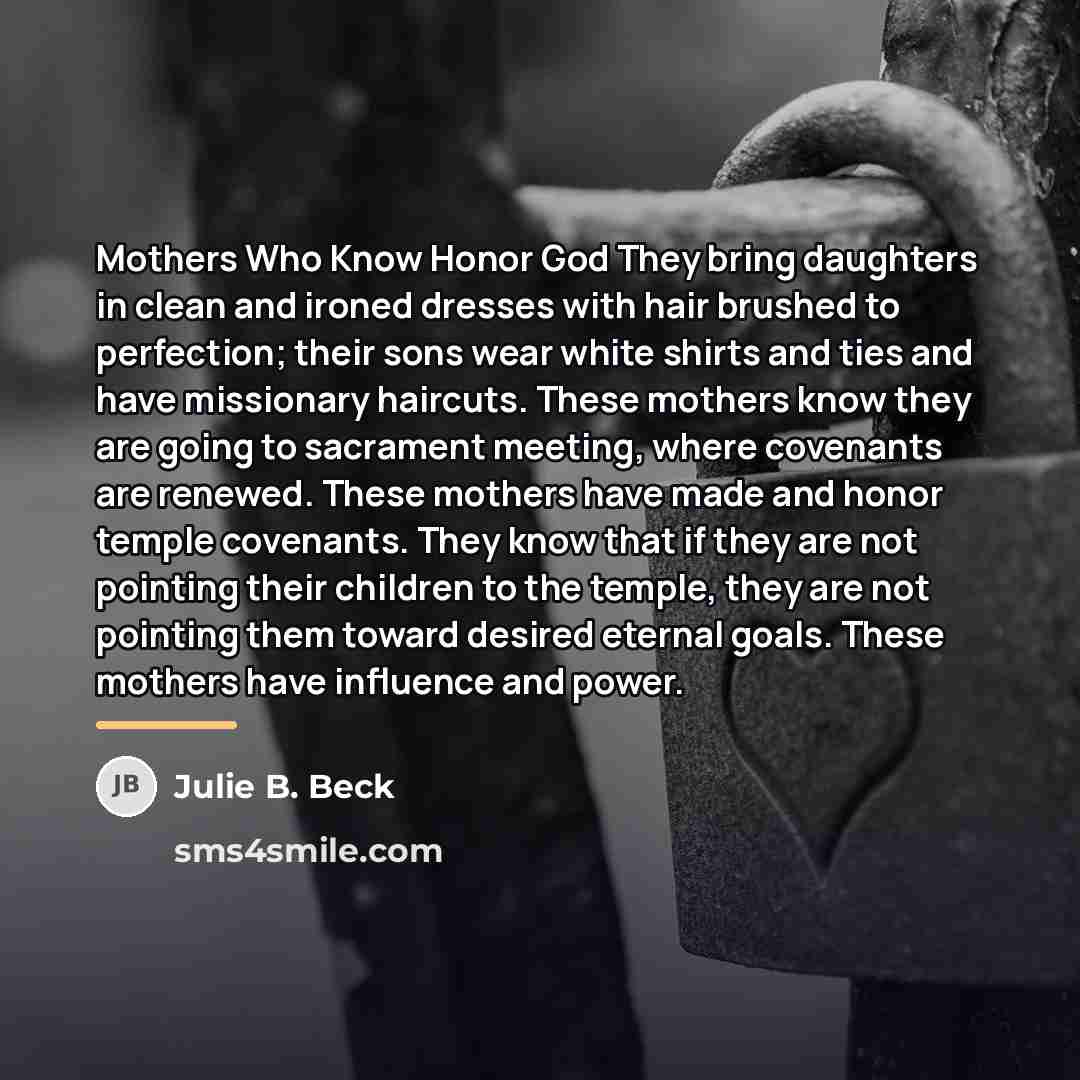 “Mothers Who Know Honor God They bring daughters in clean…” quote by Julie B. Beck