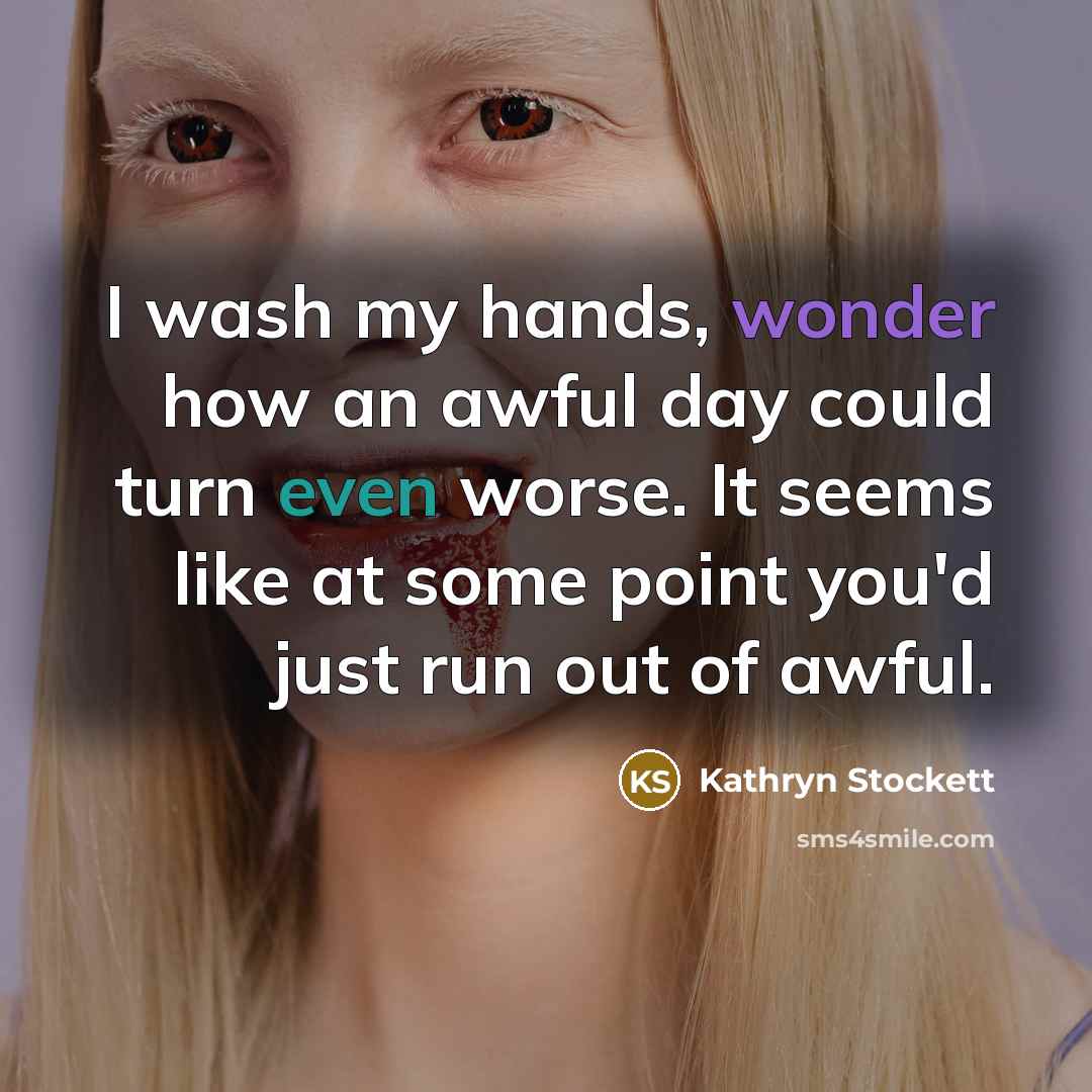 “I wash my hands, wonder how an awful day could…” quote by Kathryn Stockett