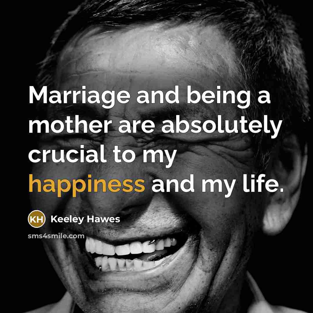 “Marriage and being a mother are absolutely crucial to my…” quote by Keeley Hawes