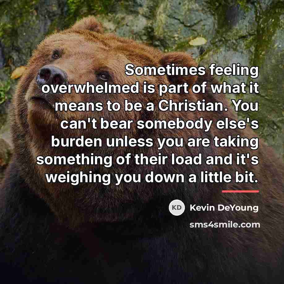 “Sometimes feeling overwhelmed is part of what it means to…” quote by Kevin DeYoung