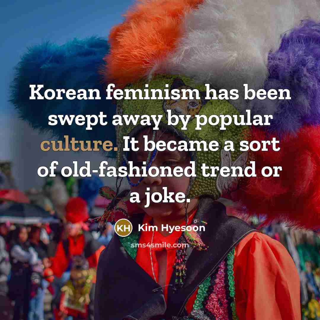 “Korean feminism has been swept away by popular culture. It…” quote by Kim Hyesoon