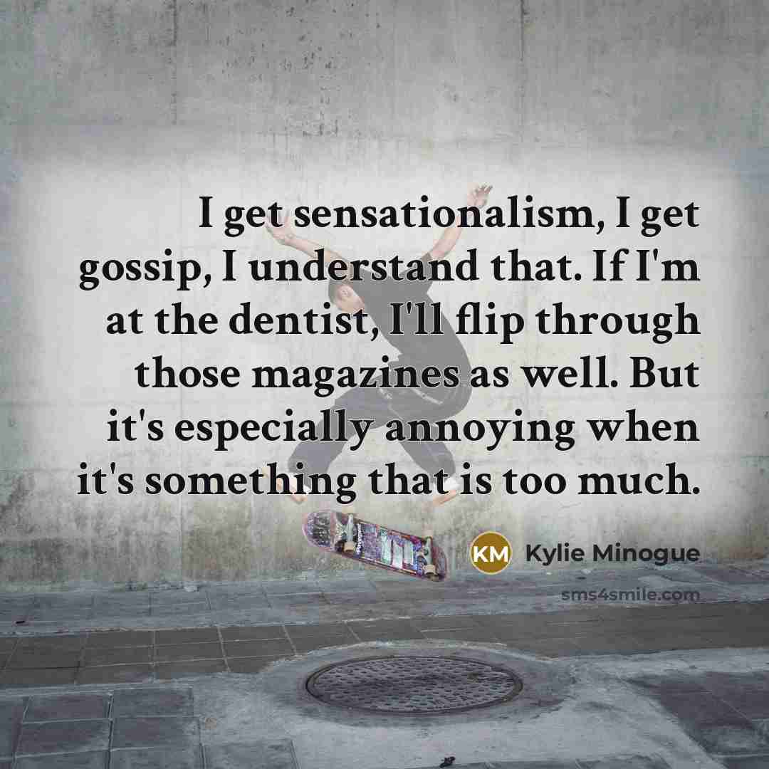 “I get sensationalism, I get gossip, I understand that. If…” quote by Kylie Minogue