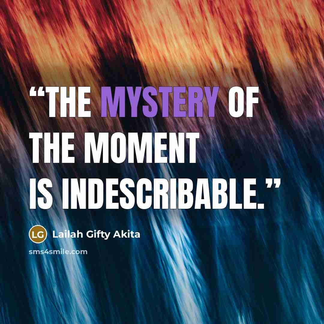“The mystery of the moment is indescribable.” quote by Lailah Gifty Akita