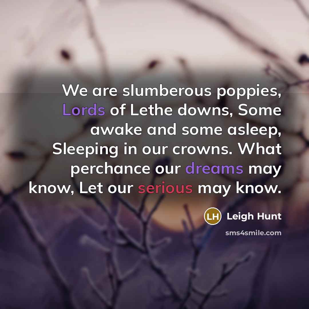 “We are slumberous poppies, Lords of Lethe downs, Some awake…” quote by Leigh Hunt