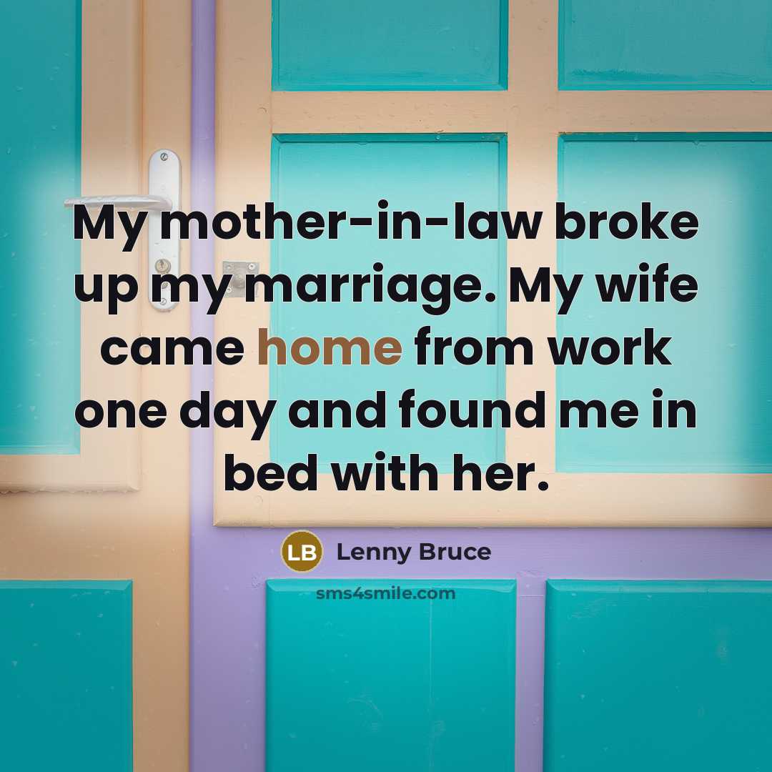 “My mother-in-law broke up my marriage. My wife came home…” quote by Lenny Bruce