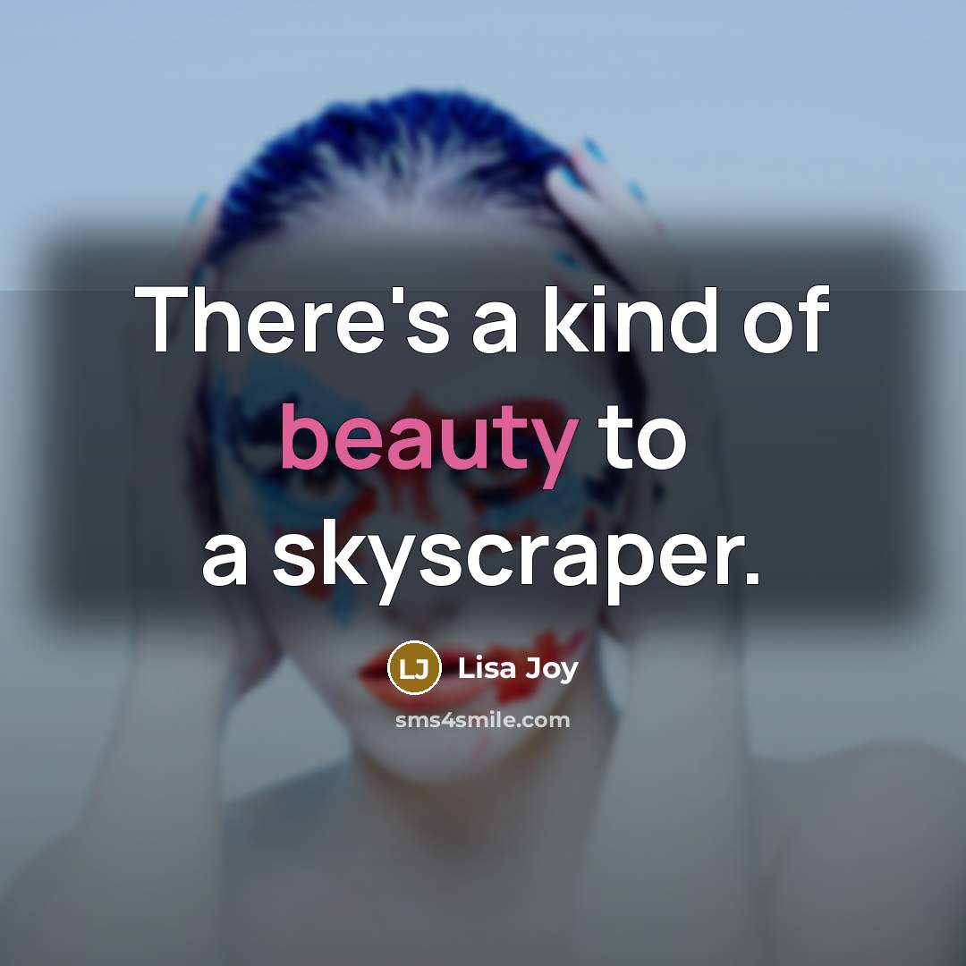 “There's a kind of beauty to a skyscraper.…” quote by Lisa Joy