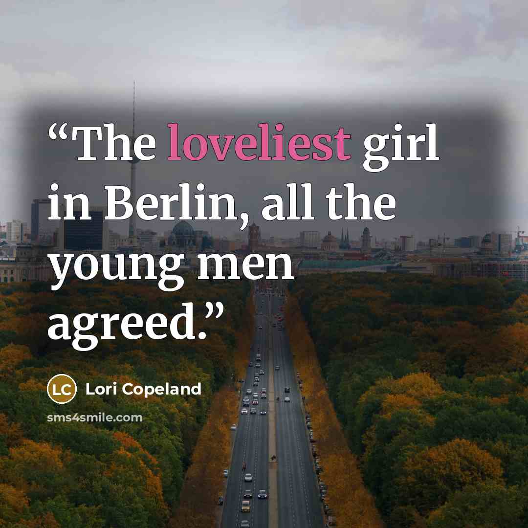 “The loveliest girl in Berlin, all the young men agreed.” quote by Lori Copeland