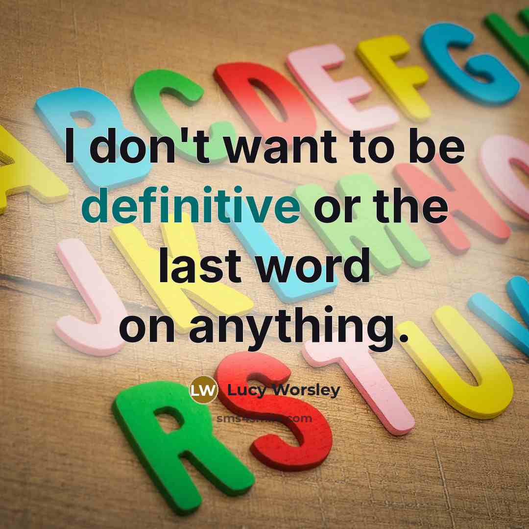 “I don't want to be definitive or the last word…” quote by Lucy Worsley
