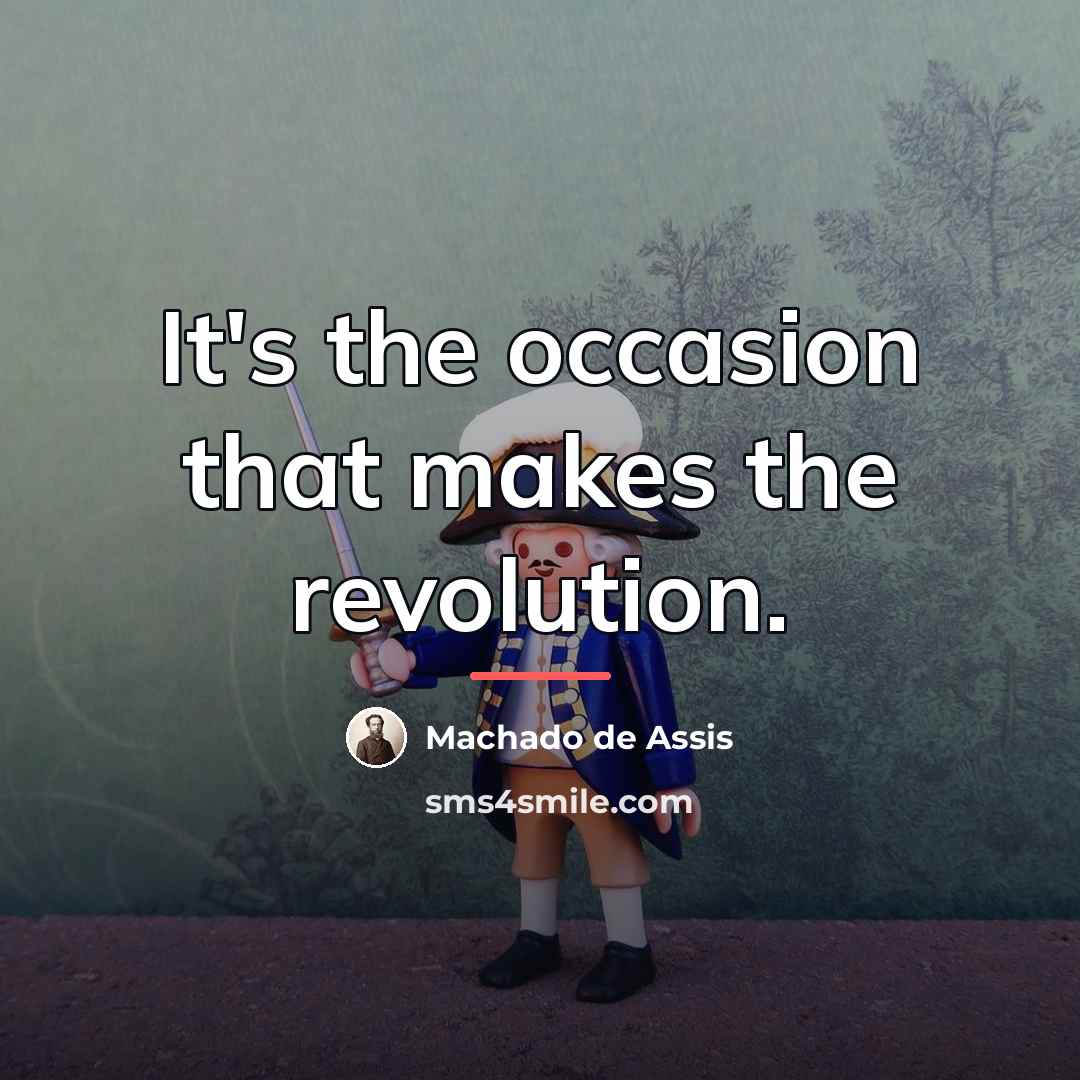 “It's the occasion that makes the revolution.…” quote by Machado de Assis