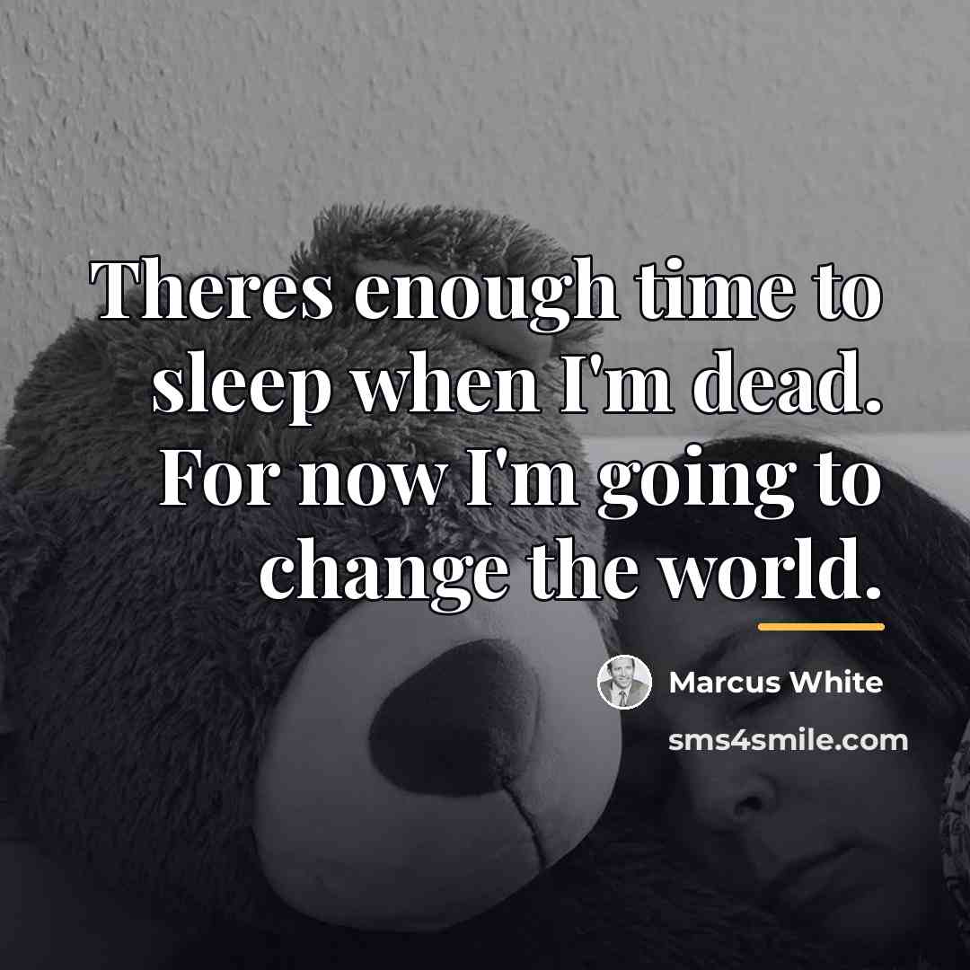 “Theres enough time to sleep when I'm dead. For now…” quote by Marcus White