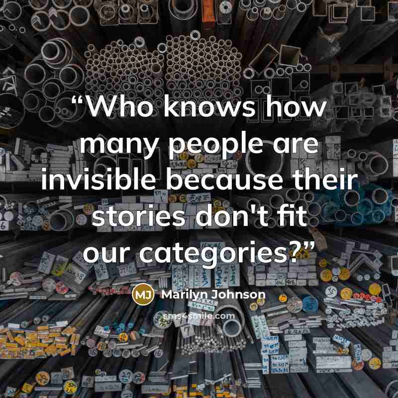 “Who knows how many people are invisible because their stories don't fit our categories?” quote by Marilyn Johnson