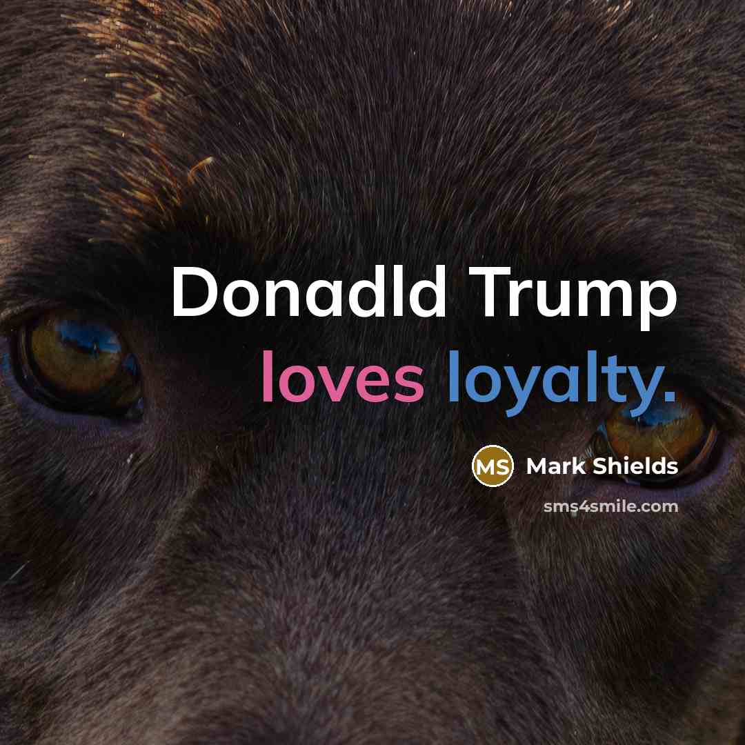 “Donadld Trump loves loyalty.” quote by Mark Shields