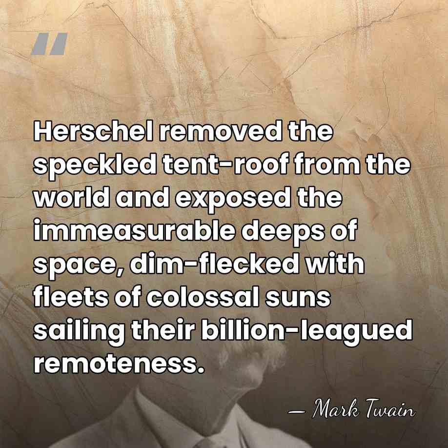 Herschel removed the speckled tent-roof from the world and exposed the immeasurable&hellip; - Mark Twain