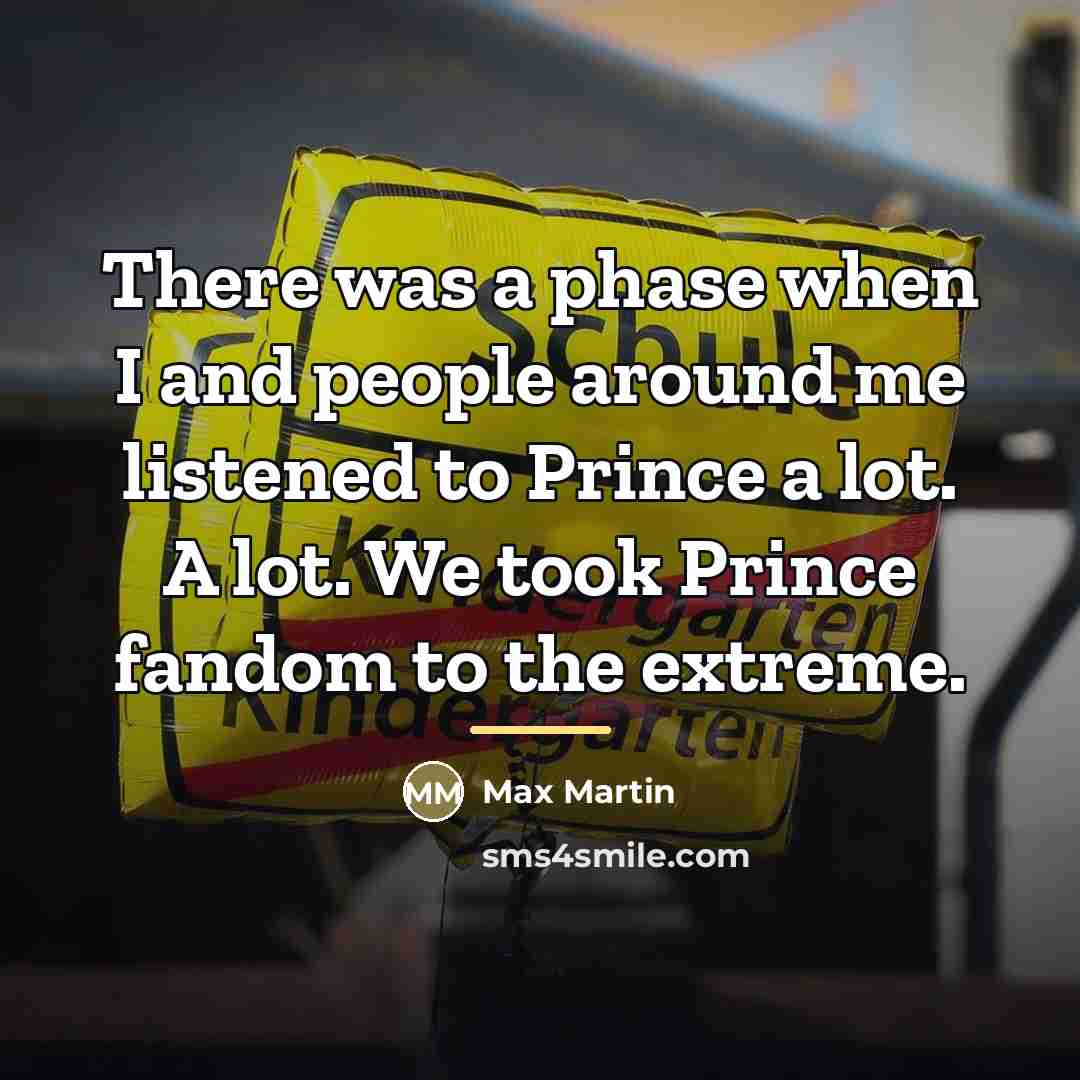 “There was a phase when I and people around me…” quote by Max Martin