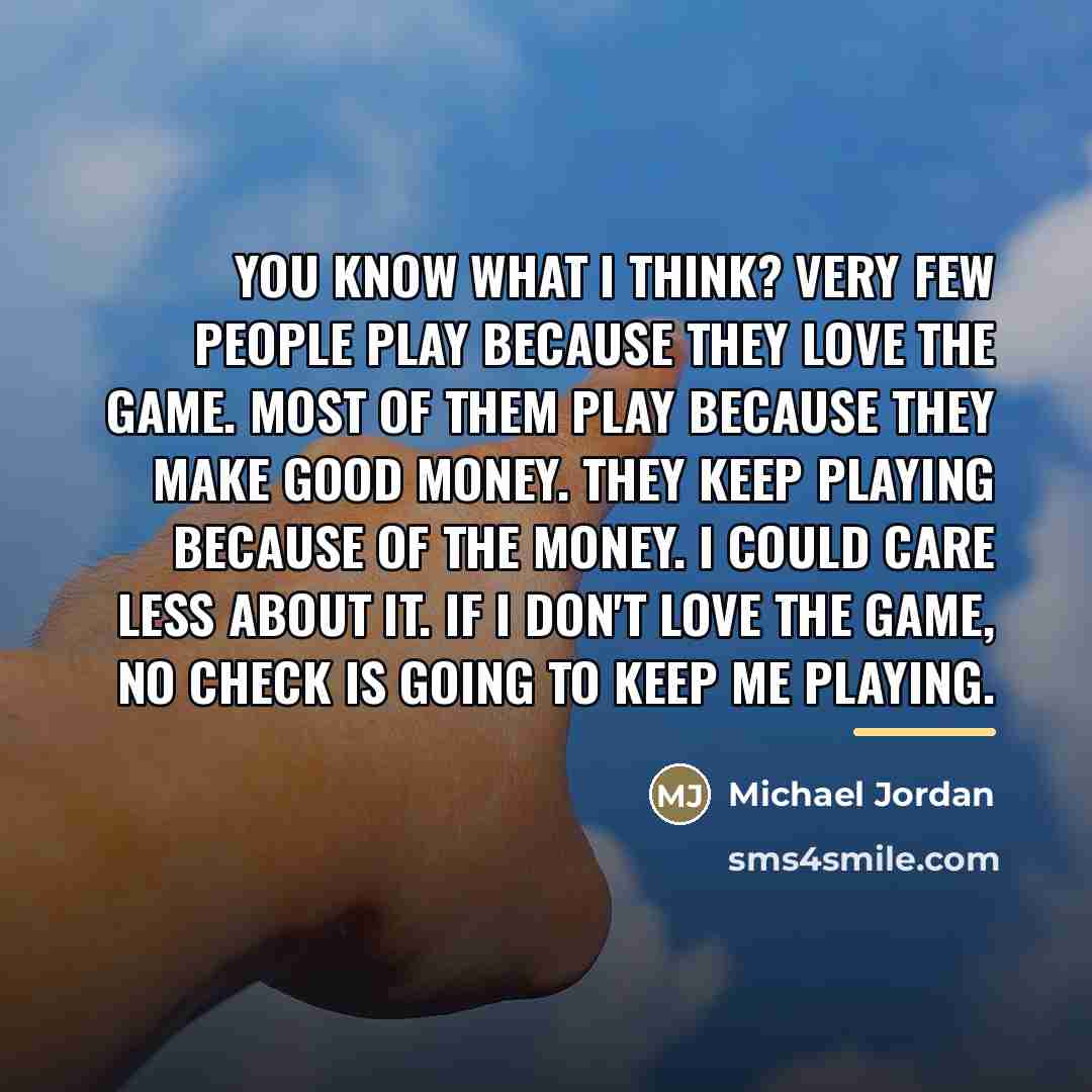 “You know what I think? Very few people play because…” quote by Michael Jordan