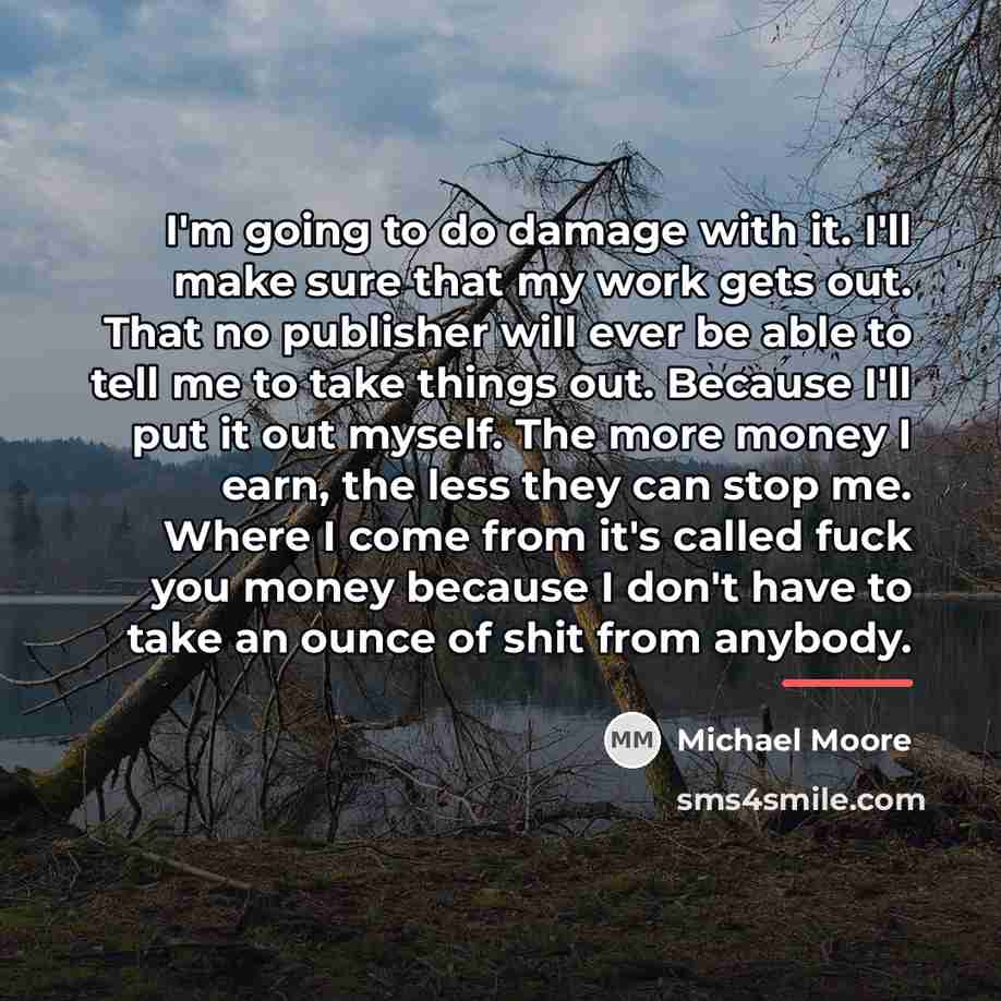 “I'm going to do damage with it. I'll make sure…” quote by Michael Moore