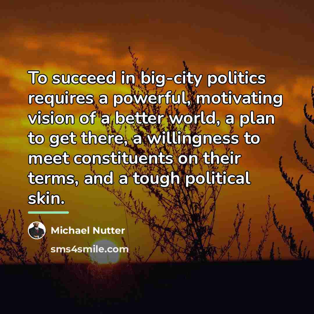 “To succeed in big-city politics requires a powerful, motivating vision…” quote by Michael Nutter