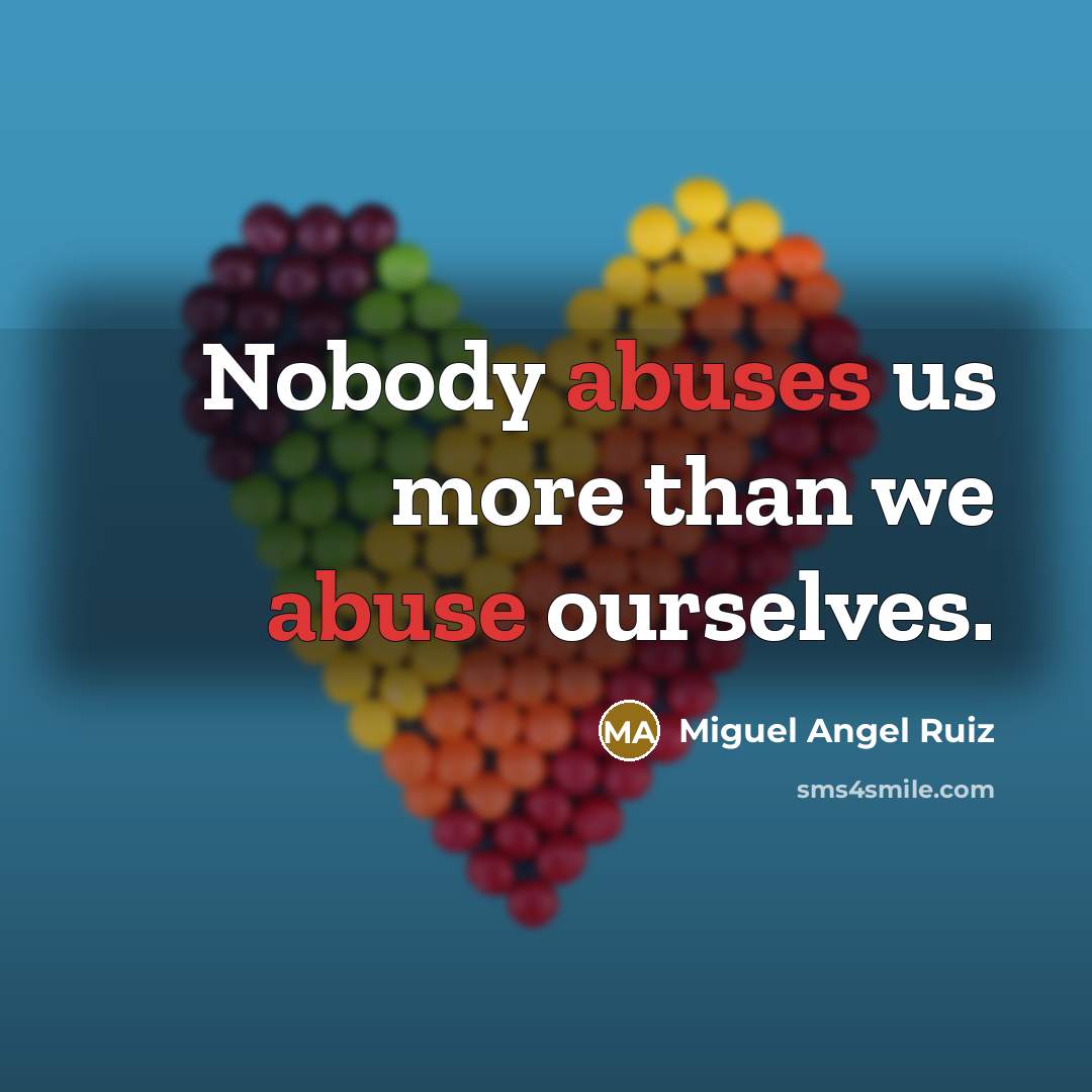 “Nobody abuses us more than we abuse ourselves.…” quote by Miguel Angel Ruiz