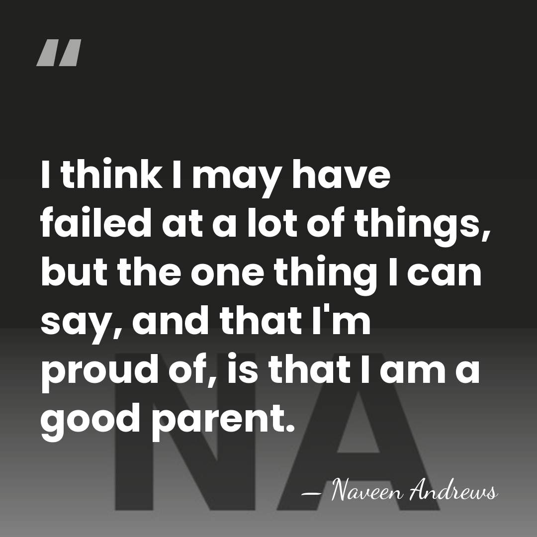 I think I may have failed at a lot of things, but&hellip; - Naveen Andrews