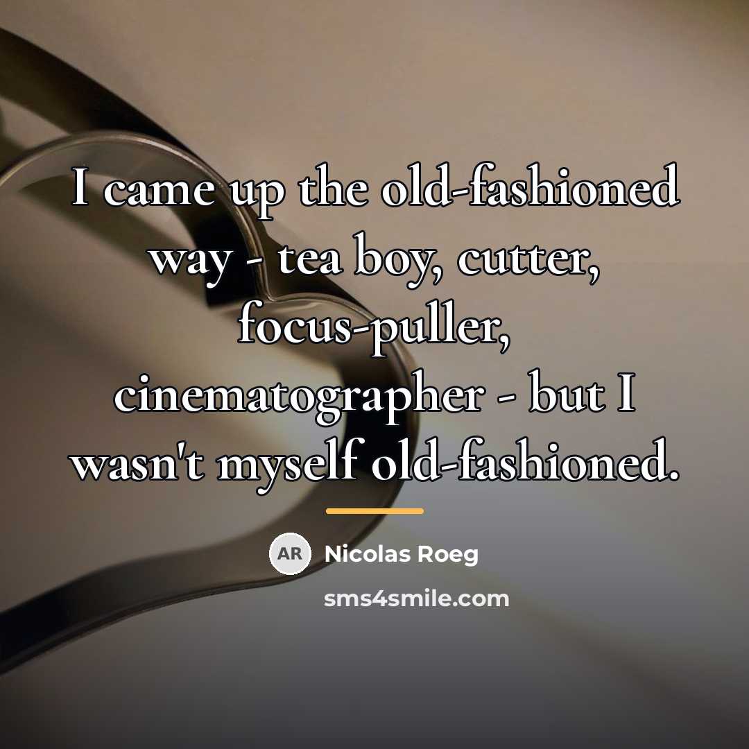 “I came up the old-fashioned way - tea boy, cutter,…” quote by Nicolas Roeg