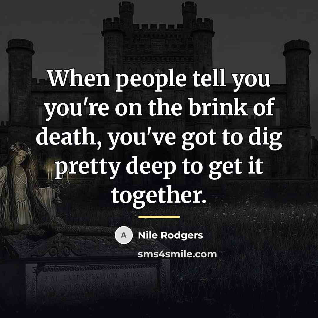 “When people tell you you're on the brink of death,…” quote by Nile Rodgers